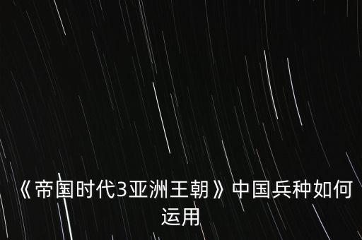 《帝國(guó)時(shí)代3亞洲王朝》中國(guó)兵種如何運(yùn)用