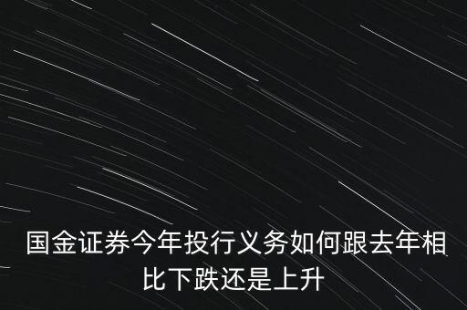  國金證券今年投行義務(wù)如何跟去年相比下跌還是上升