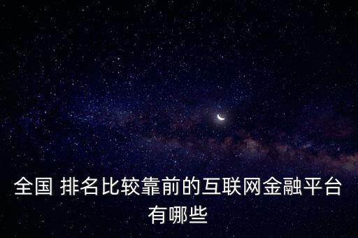 全國 排名比較靠前的互聯網金融平臺有哪些