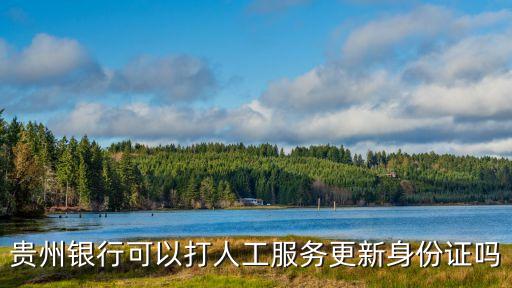 貴州銀行可以打人工服務更新身份證嗎