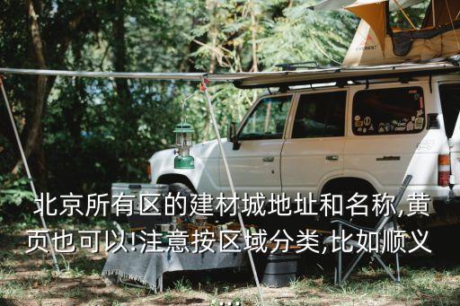  北京所有區(qū)的建材城地址和名稱,黃頁(yè)也可以!注意按區(qū)域分類,比如順義...