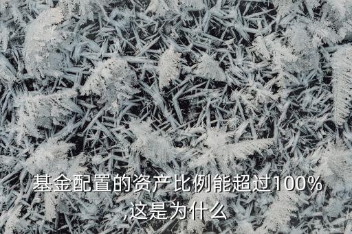  基金配置的資產比例能超過100%,這是為什么