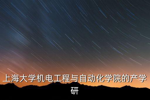 上海大學(xué)機電工程與自動化學(xué)院的產(chǎn)學(xué)研