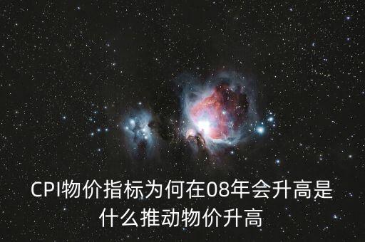 CPI物價指標為何在08年會升高是什么推動物價升高