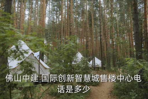 佛山中建 國(guó)際創(chuàng)新智慧城售樓中心電話(huà)是多少