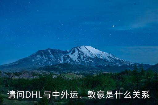 請(qǐng)問DHL與中外運(yùn)、敦豪是什么關(guān)系