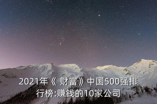 2021年《 財富》中國500強(qiáng)排行榜:賺錢的10家公司