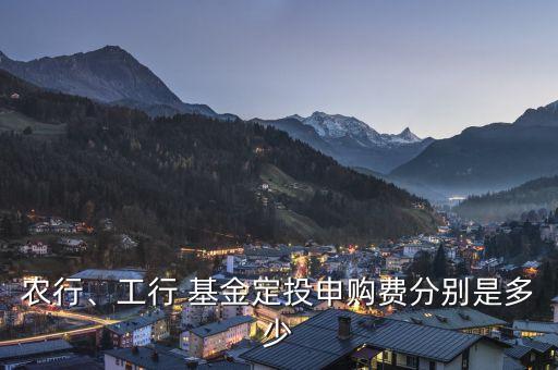 農(nóng)行、工行 基金定投申購(gòu)費(fèi)分別是多少