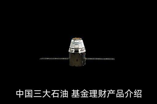 中國三大石油 基金理財(cái)產(chǎn)品介紹