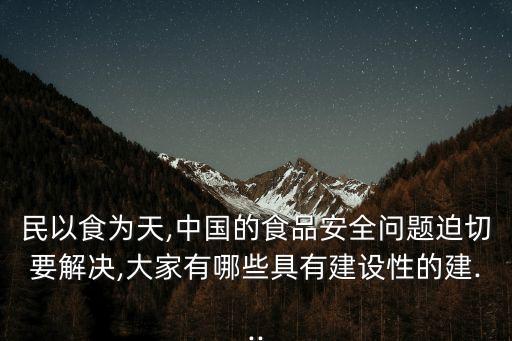 民以食為天,中國的食品安全問題迫切要解決,大家有哪些具有建設性的建...