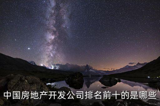 中國房地產(chǎn)開發(fā)公司排名前十的是哪些