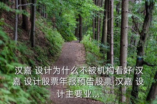  漢嘉 設計為什么不被機構看好 漢嘉 設計股票年報預告股票 漢嘉 設計主要業(yè)...