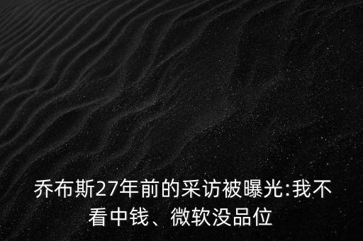  喬布斯27年前的采訪被曝光:我不看中錢、微軟沒(méi)品位
