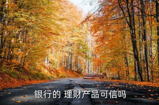  銀行的 理財產品可信嗎