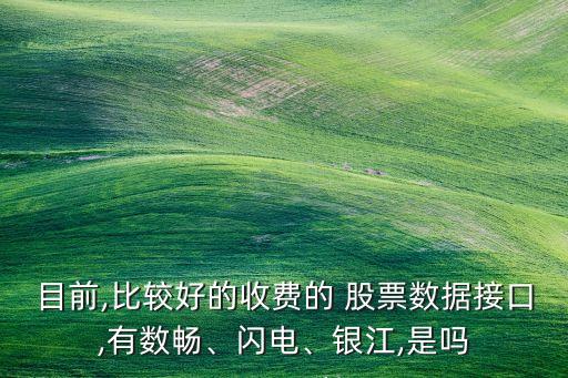 目前,比較好的收費(fèi)的 股票數(shù)據(jù)接口,有數(shù)暢、閃電、銀江,是嗎