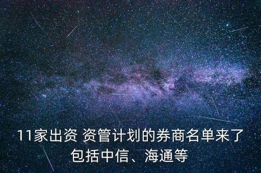 11家出資 資管計劃的券商名單來了包括中信、海通等