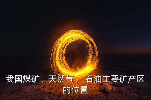 我國煤礦、天然氣、 石油主要礦產(chǎn)區(qū)的位置