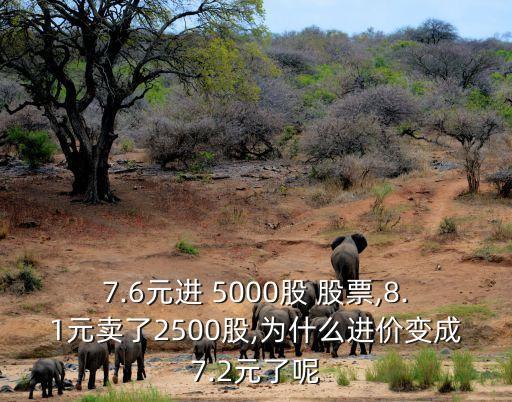 7.6元進(jìn) 5000股 股票,8.1元賣了2500股,為什么進(jìn)價變成7.2元了呢