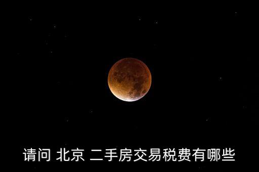 請問 北京 二手房交易稅費有哪些