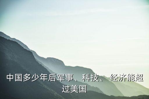 中國多少年后軍事、科技、 經(jīng)濟能超過美國