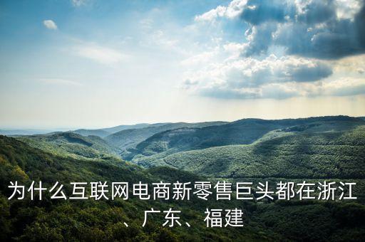 為什么互聯(lián)網(wǎng)電商新零售巨頭都在浙江、廣東、福建