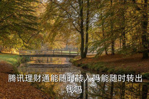  騰訊理財(cái)通能隨時(shí)轉(zhuǎn)入嗎能隨時(shí)轉(zhuǎn)出錢(qián)嗎