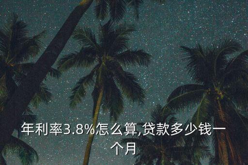 年利率3.8%怎么算,貸款多少錢一個月