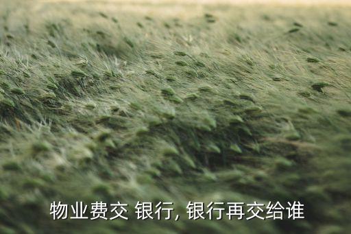 物業(yè)費(fèi)銀行代扣優(yōu)勢,銀行代扣物業(yè)費(fèi)不交會(huì)怎樣