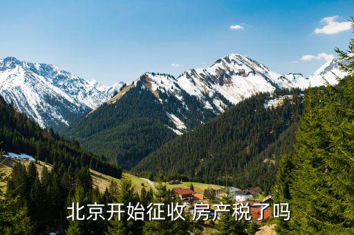  北京開始征收 房產稅了嗎