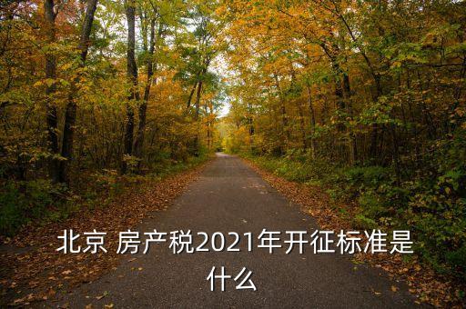 北京 房產稅2021年開征標準是什么