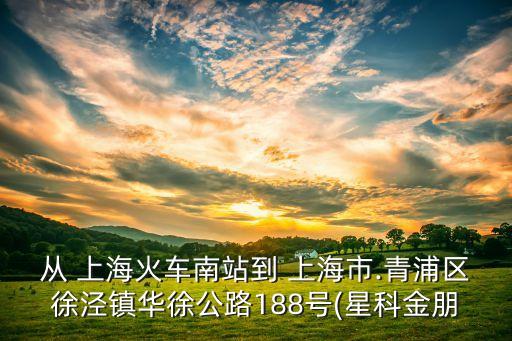 從 上?；疖嚹险镜?上海市.青浦區(qū)徐涇鎮(zhèn)華徐公路188號(星科金朋