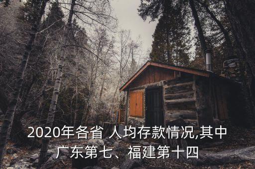 2020年各省 人均存款情況,其中廣東第七、福建第十四