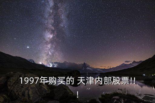 1997年購(gòu)買的 天津內(nèi)部股票!!!