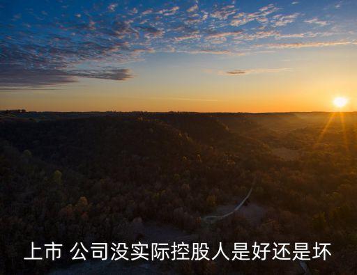上市 公司沒實(shí)際控股人是好還是壞