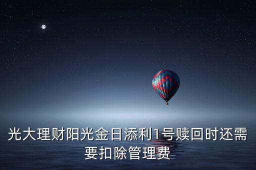 光大理財(cái)陽(yáng)光金日添利1號(hào)贖回時(shí)還需要扣除管理費(fèi)