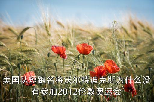 美國(guó)隊(duì)短跑名將沃爾特迪克斯為什么沒有參加2012倫敦奧運(yùn)會(huì)