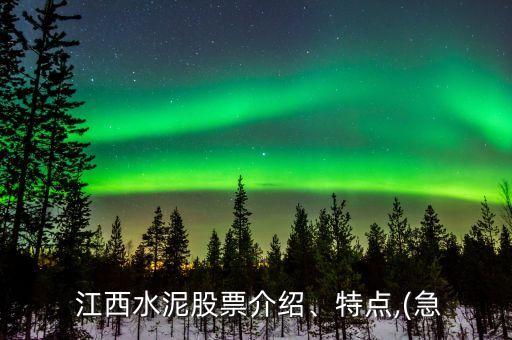  江西水泥股票介紹、特點(diǎn),(急