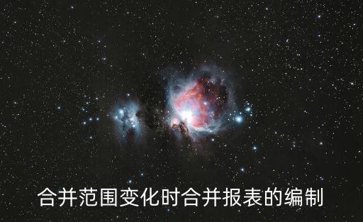 合并范圍變化時合并報表的編制