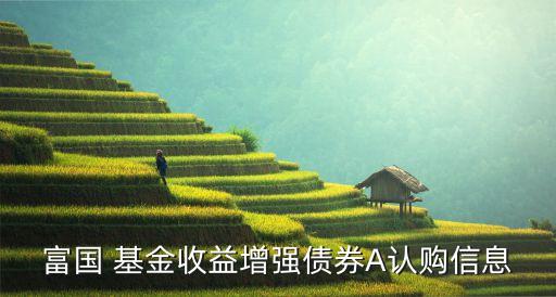 富國 基金收益增強債券A認(rèn)購信息
