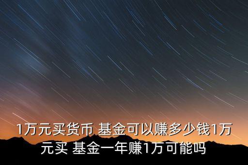 一萬塊基金能賺多少,買一萬基金一個(gè)月能賺多少
