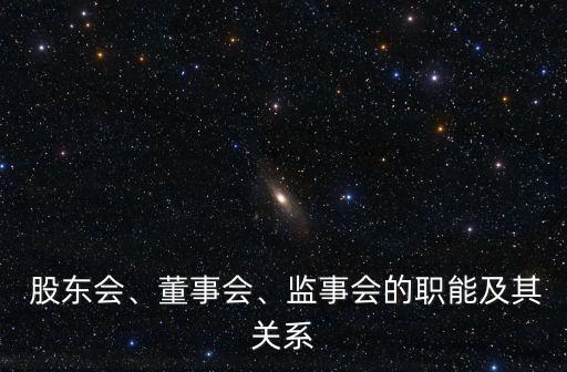  股東會、董事會、監(jiān)事會的職能及其關系