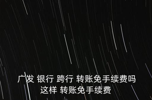 廣發(fā)手機銀行跨行轉(zhuǎn)賬,廣發(fā)企業(yè)手機銀行