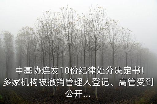  中基協(xié)連發(fā)10份紀(jì)律處分決定書!多家機構(gòu)被撤銷管理人登記、高管受到公開...