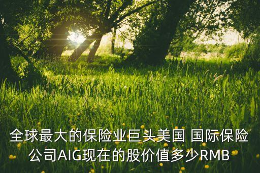 全球最大的保險業(yè)巨頭美國 國際保險公司AIG現(xiàn)在的股價值多少RMB
