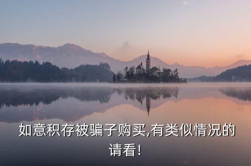  如意積存被騙子購(gòu)買(mǎi),有類(lèi)似情況的請(qǐng)看!