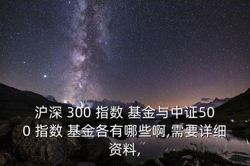 滬深 300 指數 基金與中證500 指數 基金各有哪些啊,需要詳細資料,