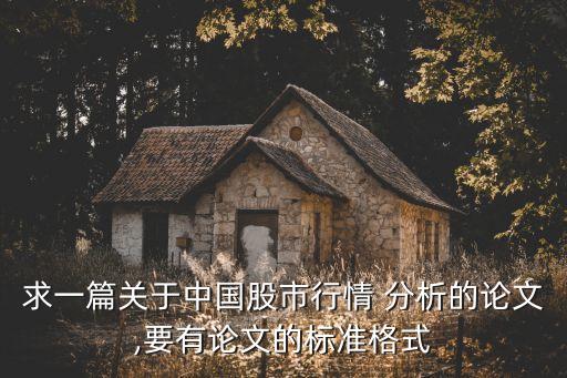 求一篇關于中國股市行情 分析的論文,要有論文的標準格式