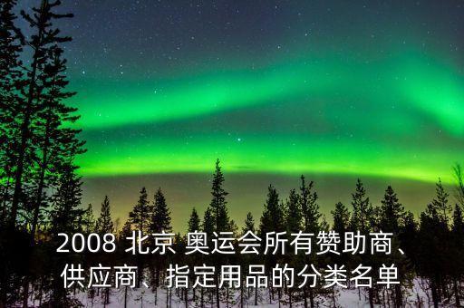 2008 北京 奧運會所有贊助商、供應(yīng)商、指定用品的分類名單