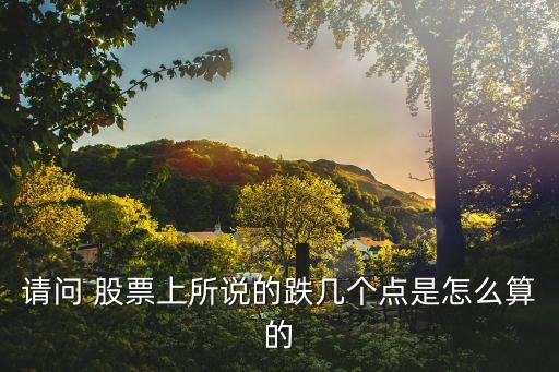 請問 股票上所說的跌幾個點(diǎn)是怎么算的