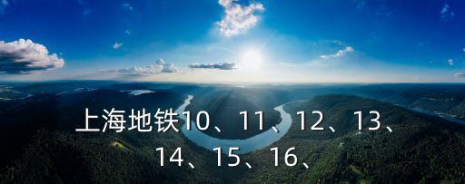  上海地鐵10、11、12、13、14、15、16、